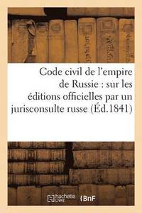 bokomslag Code Civil de l'Empire de Russie: Traduit Sur Les Editions Officielles Par Un Jurisconsulte Russe