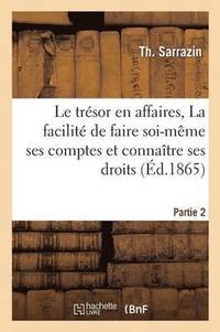 bokomslag Le Trésor En Affaires, La Facilité de Faire Soi-Même Ses Comptes Et Connaître Ses Droits