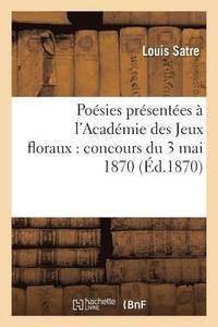 bokomslag Poésies Présentées À l'Académie Des Jeux Floraux: Concours Du 3 Mai 1870
