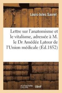 bokomslag Lettre Sur l'Anatomisme Et Le Vitalisme, Adresse  M. Le Dr Amde Latourde l'Union Mdicale