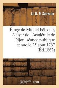 bokomslag Eloge de Michel Pelissier, Ecuyer de l'Academie de Dijon Dans La Seance Publique de l'Academie