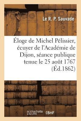 bokomslag Eloge de Michel Pelissier, Ecuyer de l'Academie de Dijon Dans La Seance Publique de l'Academie