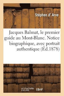 Jacques Balmat, Le Premier Guide Au Mont-Blanc. Notice Biographique, Avec Portrait Authentique 1