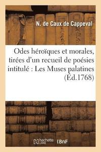 bokomslag Odes Heroiques Et Morales, Tirees d'Un Recueil de Poesies Intitule Les Muses Palatines