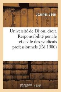 bokomslag Universite de Dijon. Faculte de Droit. Responsabilite Penale Et Civile Des Syndicats Professionnels
