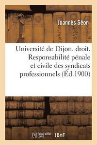 bokomslag Université de Dijon. Faculté de Droit. Responsabilité Pénale Et Civile Des Syndicats Professionnels