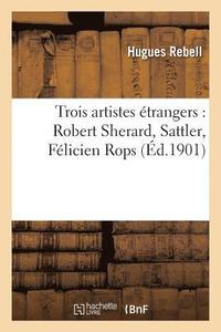 bokomslag Trois Artistes trangers: Robert Sherard, Sattler, Flicien Rops