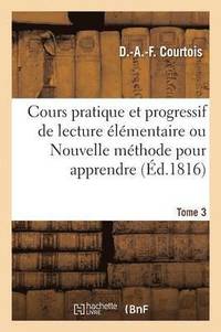 bokomslag Cours Pratique Et Progressif de Lecture Elementaire Ou Nouvelle Methode Pour Apprendre A Lire Tome 3
