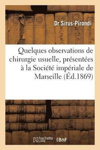 bokomslag Quelques Observations de Chirurgie Usuelle, Presentees A La Societe Imperiale de Marseille 1869