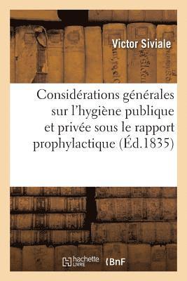 Considerations Generales Sur l'Hygiene Publique Et Privee, Envisagees Sous Le Rapport Prophylactique 1