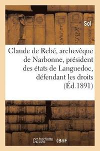 bokomslag Claude de Rebe, Archeveque de Narbonne, President Des Etats de Languedoc, Defendant Les Droits