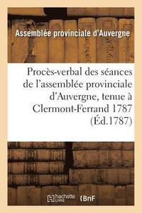 bokomslag Proces-Verbal Des Seances de l'Assemblee Provinciale d'Auvergne, Tenue A Clermont-Ferrand 1787