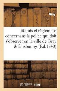bokomslag Statuts Et Reglemens Concernans La Police Qui Doit s'Observer En La Ville de Gray, Ses Fauxbourgs