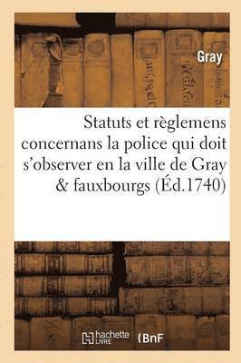 bokomslag Statuts Et Règlemens Concernans La Police Qui Doit s'Observer En La Ville de Gray, Ses Fauxbourgs