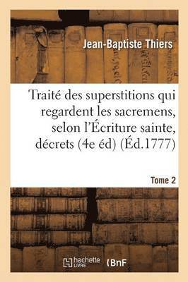 Trait Des Superstitions Qui Regardent Les Sacremens, Selon l'criture Sainte, Les Dcrets Tome 2 1