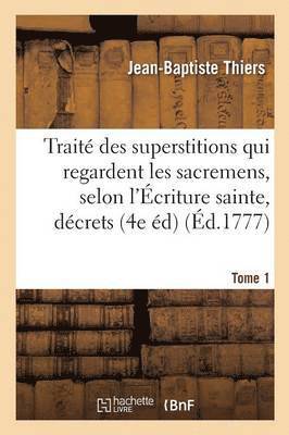 bokomslag Trait Des Superstitions Qui Regardent Les Sacremens, Selon l'criture Sainte, Les Dcrets Tome 1