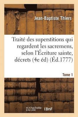 Jean-Baptiste Thiers, THIERS-J-B - Traité Des Superstitions Qui Regardent Les Sacremens, Selon l'Écriture Sainte, Les Décrets Tome 1, Häftad