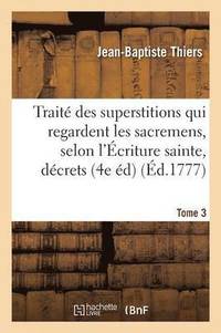 bokomslag Trait Des Superstitions Qui Regardent Les Sacremens, Selon l'criture Sainte, Les Dcrets Tome 3