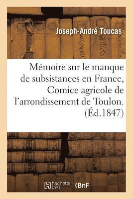 Memoire Sur Le Manque de Subsistances En France, Comice Agricole de l'Arrondissement de Toulon. 1