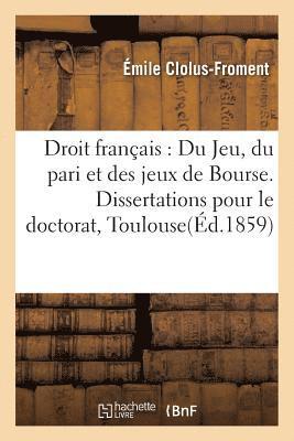 Droit Francais: Du Jeu, Du Pari Et Des Jeux de Bourse. Dissertations Pour Le Doctorat, Toulouse 1