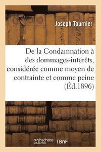 bokomslag de la Condamnation A Des Dommages-Interets, Consideree Comme Moyen de Contrainte Et Comme Peine