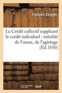 bokomslag Le Crdit Collectif Supplant Le Crdit Individuel: Initulit de l'Usure, de l'Agiotage