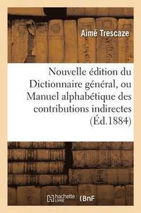 bokomslag Nouvelle Édition Du Dictionnaire Général, Ou Manuel Alphabétique Des Contributions Indirectes