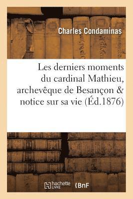 Les Derniers Moments Du Cardinal Mathieu, Archeveque de Besancon: Precedes d'Une Notice Sur Sa Vie 1