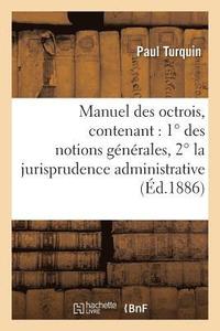 bokomslag Manuel Des Octrois, Contenant: 1 Degrees Des Notions Generales, 2 Degrees La Jurisprudence Administrative