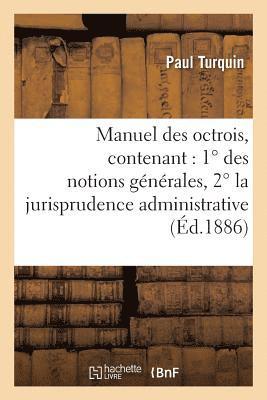 Manuel Des Octrois, Contenant: 1 Degrees Des Notions Generales, 2 Degrees La Jurisprudence Administrative 1