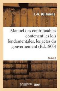 bokomslag Manuel Des Contribuables Contenant Les Lois Fondamentales, Les Actes Du Gouvernement Tome 3