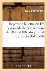 bokomslag Rponse  La Lettre Du Dr Peyramade Insre Dans Le Numro Du 28 Avril 1860 Du Journal de Tarbes