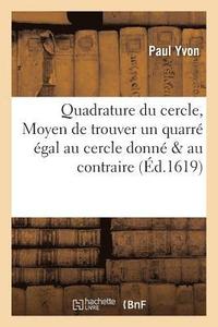 bokomslag Quadrature Du Cercle, Moyen de Trouver Un Quarr gal Au Cercle Donn & Au Contraire Un Cercle gal