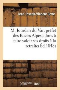 bokomslag M. Jourdan Du Var, Prefet Des Basses-Alpes Admis A Faire Valoir Ses Droits A La Retraite
