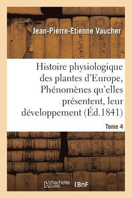 bokomslag Histoire Physiologique Des Plantes d'Europe, Exposition Des Phnomnes Qu'elles Prsentent Tome 4