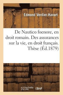 de Nautico Foenore, En Droit Romain. Des Assurances Sur La Vie, En Droit Francais. These 1