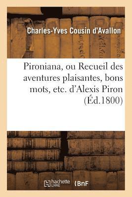 Pironiana, Ou Recueil Des Aventures Plaisantes, Bons Mots, Etc. d'Alexis Piron 1