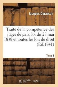 bokomslag Traite de la Competence Des Juges de Paix, Loi Du 25 Mai 1838 Et Toutes Les Lois de Droit Tome 1