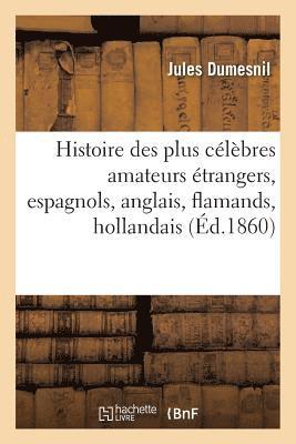 Histoire Des Plus Clbres Amateurs trangers, Espagnols, Anglais, Flamands, Hollandais 1