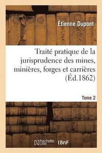 bokomslag Trait Pratique de la Jurisprudence Des Mines, Minires, Forges Et Carrires. Tome 2