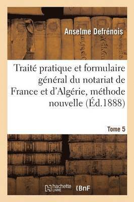 Trait Pratique Et Formulaire Gnral Du Notariat de France Et d'Algrie, Mthode Nouvelle Tome 5 1