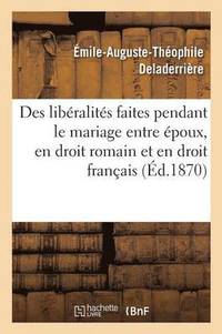 bokomslag Des Libéralités Faites Pendant Le Mariage Entre Époux, En Droit Romain Et En Droit Français: Thèse
