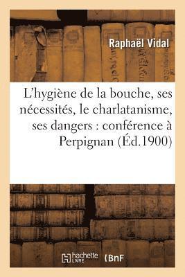 bokomslag L'Hygiène de la Bouche, Ses Nécessités, Le Charlatanisme, Ses Dangers: Conférence À Perpignan