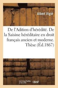 bokomslag de l'Adition d'Hrdit. de la Saisine Hrditaire En Droit Franais Ancien Et Moderne. Thse