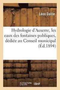 bokomslag Hydrologie d'Auxerre, Les Eaux Des Fontaines Publiques, Dédiée Au Conseil Municipal