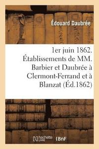 bokomslag 1er Juin 1862. Etablissements de MM. Barbier Et Daubree A Clermont-Ferrand Et A Blanzat Puy-De-Dome
