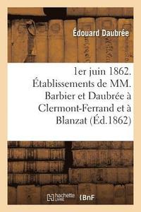 bokomslag 1er Juin 1862. Établissements de MM. Barbier Et Daubrée À Clermont-Ferrand Et À Blanzat Puy-De-Dôme