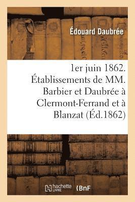 bokomslag 1er Juin 1862. Établissements de MM. Barbier Et Daubrée À Clermont-Ferrand Et À Blanzat Puy-De-Dôme
