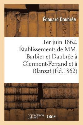 bokomslag 1er Juin 1862. Etablissements de MM. Barbier Et Daubree A Clermont-Ferrand Et A Blanzat Puy-De-Dome