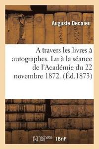 bokomslag A Travers Les Livres A Autographes. Lu A La Seance de l'Academie Du 22 Novembre 1872.